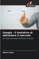 Google - Il tentativo di delimitare il mercato (Italian Edition) 6209808654 Book Cover