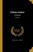 William Cobbett: A Biography; Volume 1 1275774105 Book Cover