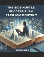 The Side Hustle Success Plan: Earn $5K Monthly B0F5MRTG63 Book Cover