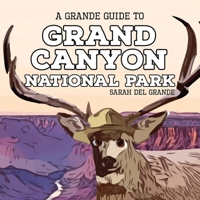 Grand Canyon National Park: A Grande Guide (Grande Guides to National Parks for Children) 1959468030 Book Cover