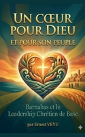 UN COEUR POUR DIEU ET POUR SON PEUPLE Barnabas et le Leadership Chrétien de Base B0GYTGLFWT Book Cover