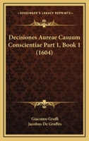 Decisiones Aureae Casuum Conscientiae Part 1, Book 1 (1604) 1120966892 Book Cover