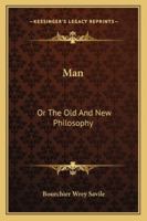 Man: Or The Old And New Philosophy 1432541242 Book Cover