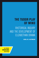 Tudor Play of Mind: Rhetorical Inquiry and the Development of Elizabethan Drama 0520303156 Book Cover
