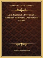 Le Indagini E La Prova Della Filiazione Adulterina O Incestuosa (1894) 116228420X Book Cover