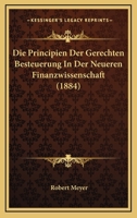 Die Principien Der Gerechten Besteuerung In Der Neueren Finanzwissenschaft (1884) 1120498945 Book Cover