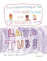 The Adventures of the Three Best Friends in The Secrets of the Lava Tube: Book 5 B0FB47V25S Book Cover