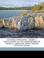 Strange dwellings: being a description of the habitations of animals, abridged from 'Homes without hand' 1358143013 Book Cover