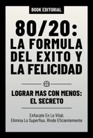 80/20: La Formula Del Exito Y La Felicidad: Lograr Mas Con Menos: El Secreto - Enfocate En Lo Vital;Elimina Lo Superfluo. Rin B0CQRX4WQL Book Cover