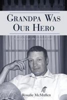 Grandpa Was Our Hero: The Story of Dennis McMullen 148193760X Book Cover