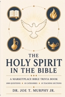THE HOLY SPIRIT IN THE BIBLE ? A Marketplace Bible Trivia Book 1,000 questions ? 10 categories: Discover the Person and Work of the Holy Spirit from Genesis to Revelation B0H8K6G46N Book Cover