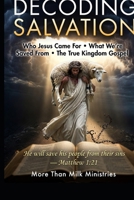 Decoding Salvation: Who Jesus Came For - What We're Saved From - The True Kingdom Gospel (YOU'VE BEEN LIED TO!) B0GRGLNVKM Book Cover