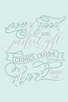 Every Good and Perfect Gift Comes from Above James 1: 17: Beautiful Christian Notebook with Bible Verse 6 x 9 120 pages in Light Cyan Background 1073583392 Book Cover