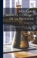 Nouveau Manuel Complet De La Broderie: Indiquant Le Manière De Dessiner Et D'exécuter Tout Ce Qui Est Relatif À Cet Art 1016345410 Book Cover