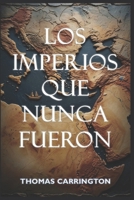 Los imperios que nunca fueron - Cuarenta historias contrafactuales del mundo antiguo: Cómo Sumeria, Egipto, Persia, Grecia, Roma, India, y China ... (Las historias no escritas) (Spanish Edition) B0H9M9386G Book Cover
