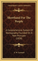 Shorthand For The People: A Comprehensive System Of Stenography, Founded On A New Principle 1437028675 Book Cover