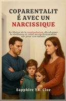 COPARENTALITÉ AVEC UN NARCISSIQUE: Se libérer de la manipulation, développer la résilience et créer un environnement sûr pour vos enfants (French Edition) B0FMFTK7XC Book Cover