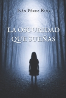 LA OSCURIDAD QUE SUEÑAS (Lo que nace en la oscuridad) (Spanish Edition) B0GJN8QZCX Book Cover