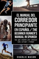 El Manual del Corredor Principiante en espa�ol/ The Beginner Runner's Manual in Spanish: Una gu�a completa para comenzar como corredor o trotador B083ZVDS3K Book Cover