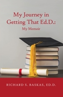 My Journey in Getting That Ed.D.: My Memoir B0BCZLNPDY Book Cover