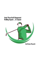 And Then Golf Happened Golfing Again ... in Japan B0GK93ZL5K Book Cover