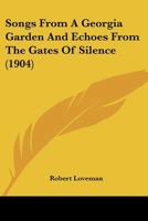 Songs from a Georgia Garden and Echoes from the Gates of Silence: And Echoes from the Gates of Silen 1437037704 Book Cover