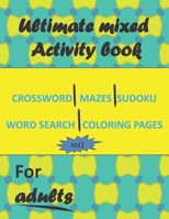Ultimate mixed activity book for adults vol1: Crossword,Mazes,Sudoku,word search and coloring pages with solutions B09T2X56JH Book Cover
