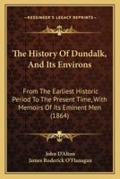 The History of Dundalk, and Its Environs: From the Earliest Historic Period to the Present Time; With Memoirs of Its Eminent Men - Primary Source Edit 1447461975 Book Cover