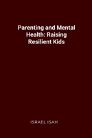 Parenting and Mental Health: Raising Resilient Kids 7247543361 Book Cover