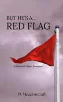 But He's a Red Flag: A Sentient Object Romance B0FDQXXLKM Book Cover