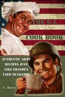 The G.I. Cook Book: Authentic Army Recipes Just Like Grandpa Used to Loathe 147520650X Book Cover