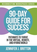 90-Day Guide for Success: Pathways to Thrive in the Virtual, Remote, and Hybrid World 0993791573 Book Cover