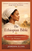 The Ethiopian Bible: 30 Days of Empowerment for women: Discover Timeless Wisdom, Strength, and Grace through Daily Devotions 3384854349 Book Cover