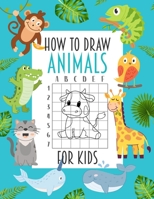 How To Draw Animals For Kids: Easy Step-by-Step Way to Draw Animals Such as Horses, Cats, Dogs, Birds, Fish, Llama and Many More! B092QRSQJS Book Cover
