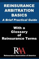 Reinsurance Arbitration Basics with a Glossary of Reinsurance Terms: A Brief Practical Guide 1533679088 Book Cover