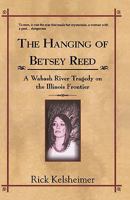 The Hanging of Betsey Reed: A Wabash River Tragedy on the Illinois Frontier 1439237115 Book Cover