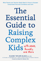 The Essential Guide to Raising Complex Kids with ADHD, Anxiety, and More: What Parents and Teachers Really Need to Know to Empower Complicated Kids with Confidence and Calm 1592339352 Book Cover
