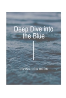 DEEP DIVE INTO THE BLUE: Diving Log Book 1698875452 Book Cover