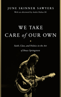 We Take Care of Our Own: Faith, Class, and Politics in the Art of Bruce Springsteen 1978835701 Book Cover