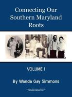 Connecting Our Southern Maryland Roots - Volume 1 1942914148 Book Cover