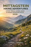 MITTAGSTEIN HIKING ADVENTURES 2026: SCENIC TRAILS, ALPINE VIEWS & HIDDEN MOUNTAIN PATHS (Pathfinder Travel And Adventure Guides) B0GFDDGQKF Book Cover
