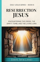 Resurrection Jesus: Encountering the Cross, the Empty Tomb, and the Living Lord B0GSCDB3M1 Book Cover