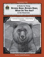 A Guide for Using Brown Bear, Brown Bear, What Do You See? in the Classroom 1576906256 Book Cover