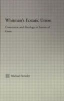 Whitman's Ecstatic Union: Conversion and Ideology in Leaves of Grass (Studies in Major Literary Authors) 0415972159 Book Cover