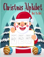 Christmas Alphabet Dot To Dot: ABC Dot-to-Dots Workbook - For Kindergarten and Preschool, Kids Ages 3 to 5, Big Activity Workbook help learning and P B08L3Q6G1B Book Cover