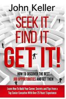 Seek It, Find It, Get It: How to Discover the Best Job Opportunities and Get Them 1546686096 Book Cover