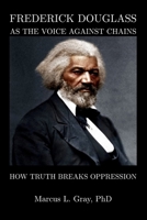Frederick Douglass As The Voice Against Chains: How Truth Breaks Oppression B0GXR1FGRG Book Cover
