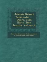 Joannis Genesii Sepulvedae ... Opera, Cum Edita, Tum Inedita, Volume 4 1279886595 Book Cover