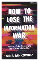 How to Lose the Information War: Russia, Fake News and the Future of Conflict 1838607684 Book Cover