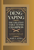 DENG YAPING: The Greatest Table Tennis Champion A Champion’s Mindset and the Pursuit of Greatness B0F21XH554 Book Cover